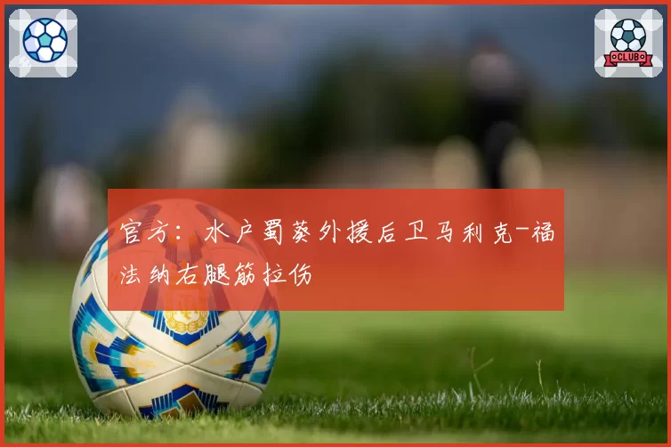 官方：水户蜀葵外援后卫马利克-福法纳右腿筋拉伤